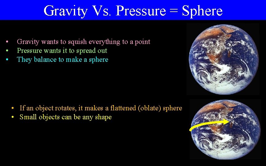 Gravity Vs. Pressure = Sphere • • • Gravity wants to squish everything to