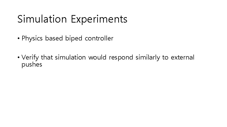 Simulation Experiments • Physics based biped controller • Verify that simulation would respond similarly