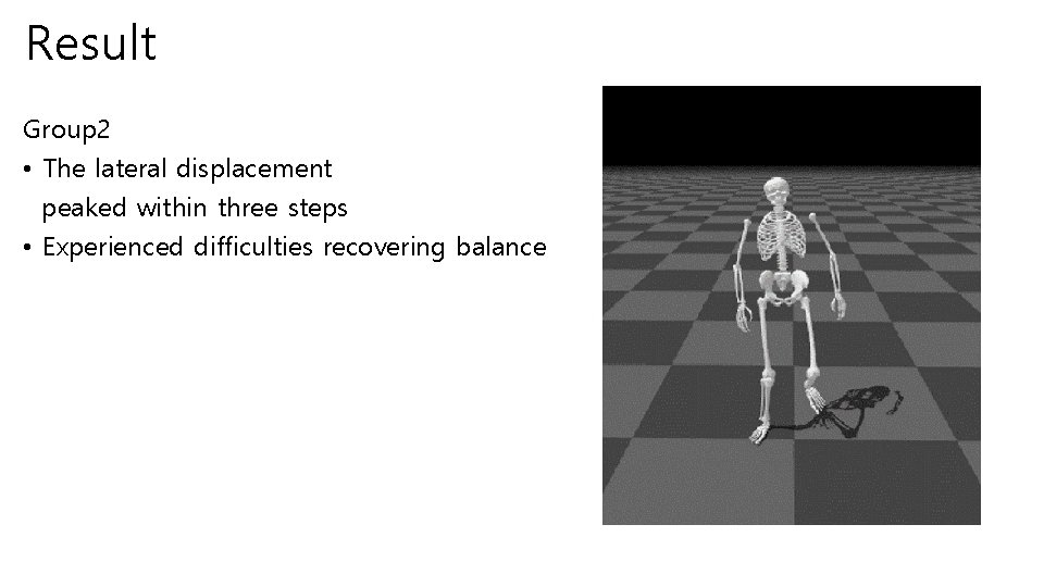 Result Group 2 • The lateral displacement peaked within three steps • Experienced difficulties