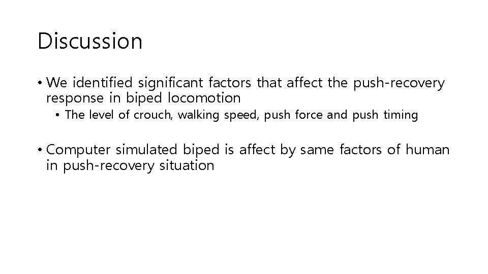Discussion • We identified significant factors that affect the push-recovery response in biped locomotion