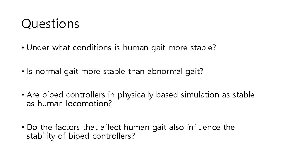 Questions • Under what conditions is human gait more stable? • Is normal gait