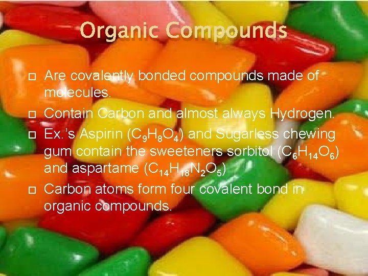Organic Compounds Are covalently bonded compounds made of molecules. Contain Carbon and almost always Organic Compounds Are covalently bonded compounds made of molecules. Contain Carbon and almost always