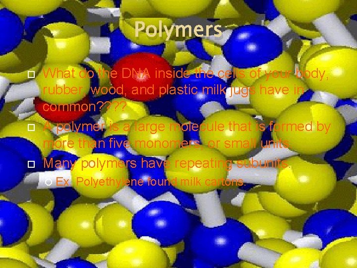 Polymers What do the DNA inside the cells of your body, rubber, wood, and Polymers What do the DNA inside the cells of your body, rubber, wood, and