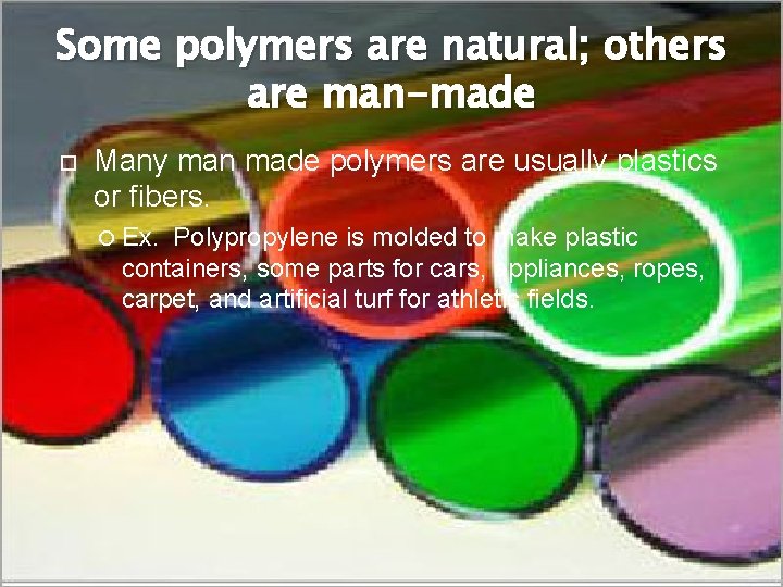 Some polymers are natural; others are man-made Many man made polymers are usually plastics Some polymers are natural; others are man-made Many man made polymers are usually plastics