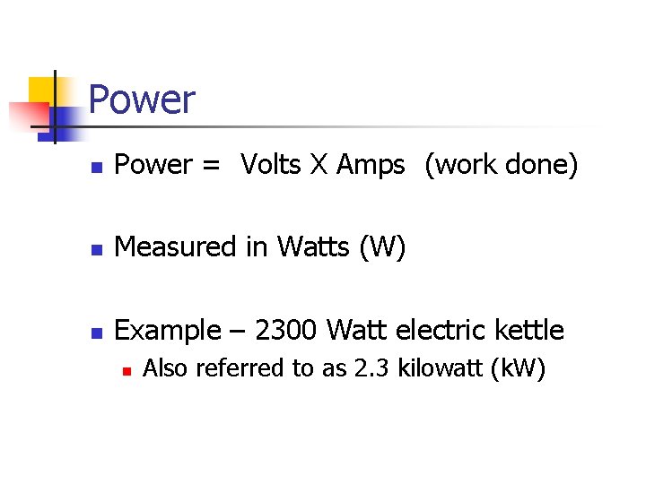 Power n Power = Volts X Amps (work done) n Measured in Watts (W)
