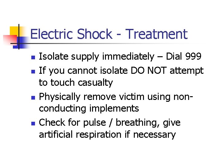 Electric Shock - Treatment n n Isolate supply immediately – Dial 999 If you