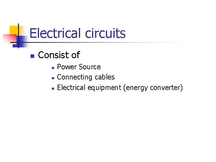 Electrical circuits n Consist of n n n Power Source Connecting cables Electrical equipment