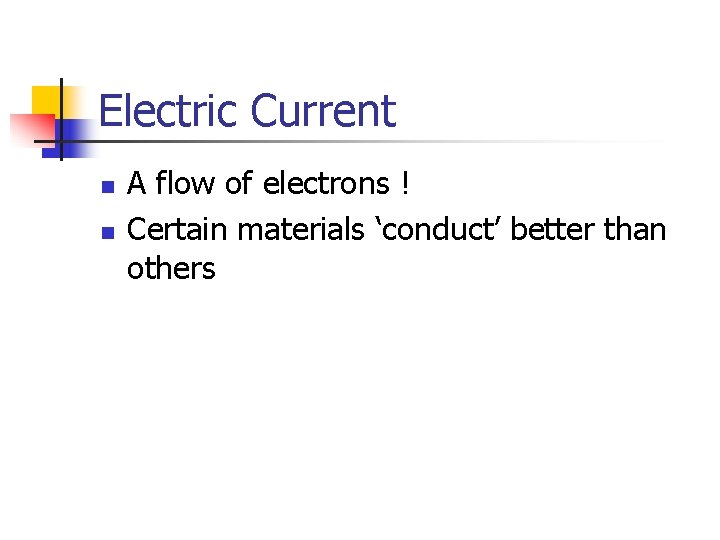 Electric Current n n A flow of electrons ! Certain materials ‘conduct’ better than