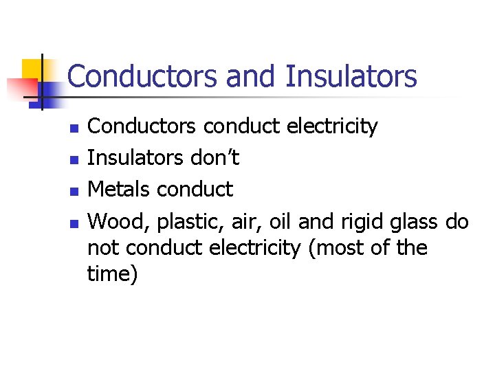Conductors and Insulators n n Conductors conduct electricity Insulators don’t Metals conduct Wood, plastic,