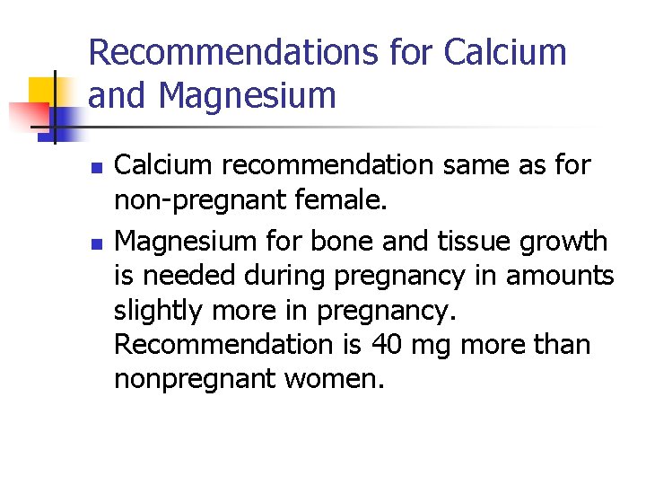 Recommendations for Calcium and Magnesium n n Calcium recommendation same as for non-pregnant female.