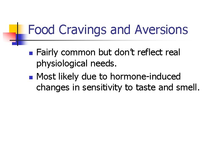 Food Cravings and Aversions n n Fairly common but don’t reflect real physiological needs.
