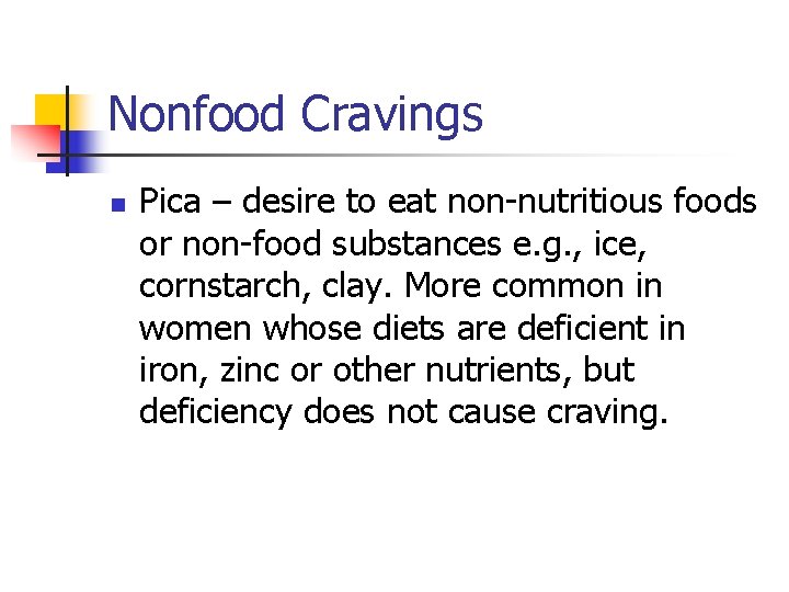 Nonfood Cravings n Pica – desire to eat non-nutritious foods or non-food substances e.