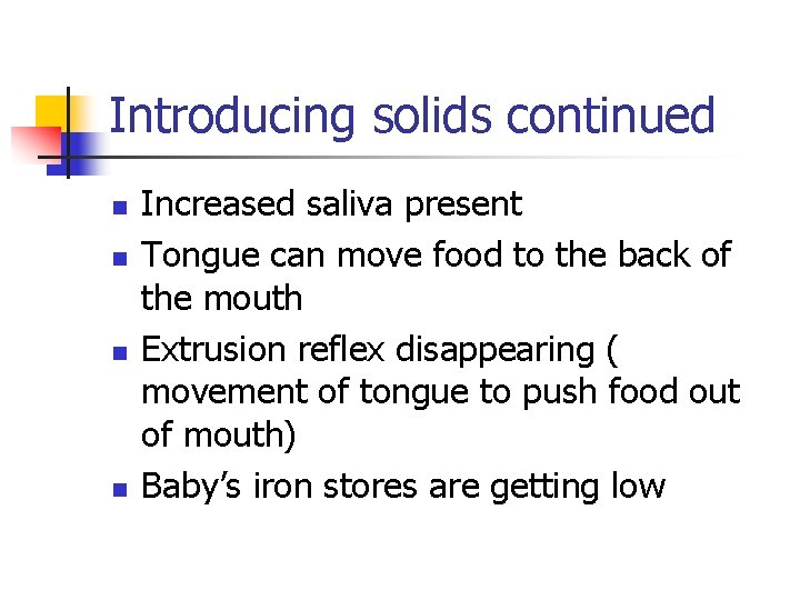 Introducing solids continued n n Increased saliva present Tongue can move food to the