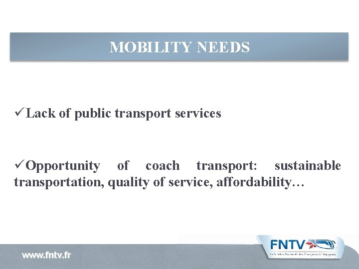 MOBILITY NEEDS üLack of public transport services üOpportunity of coach transport: sustainable transportation, quality MOBILITY NEEDS üLack of public transport services üOpportunity of coach transport: sustainable transportation, quality