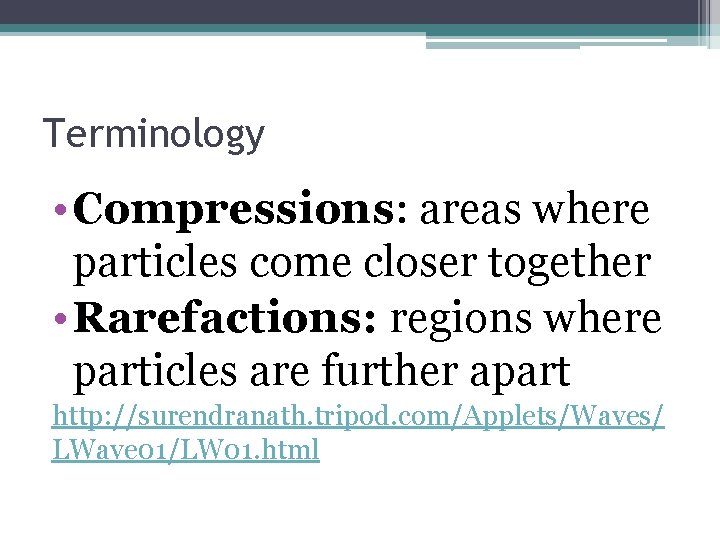 Terminology • Compressions: areas where particles come closer together • Rarefactions: regions where particles