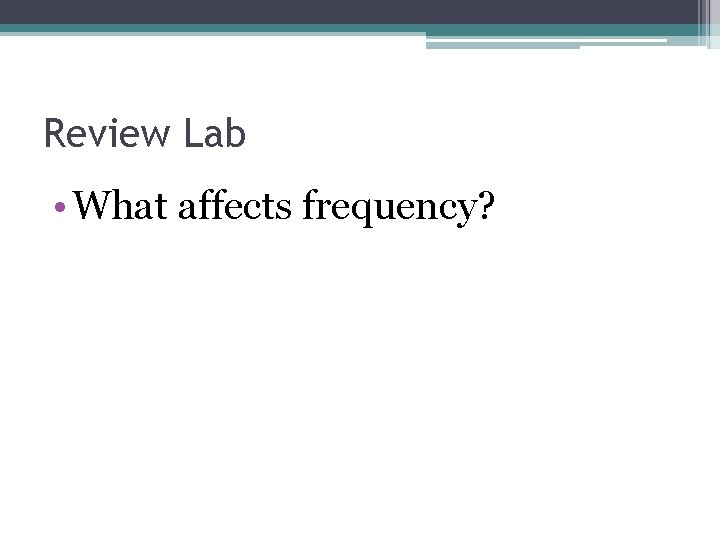 Review Lab • What affects frequency? 
