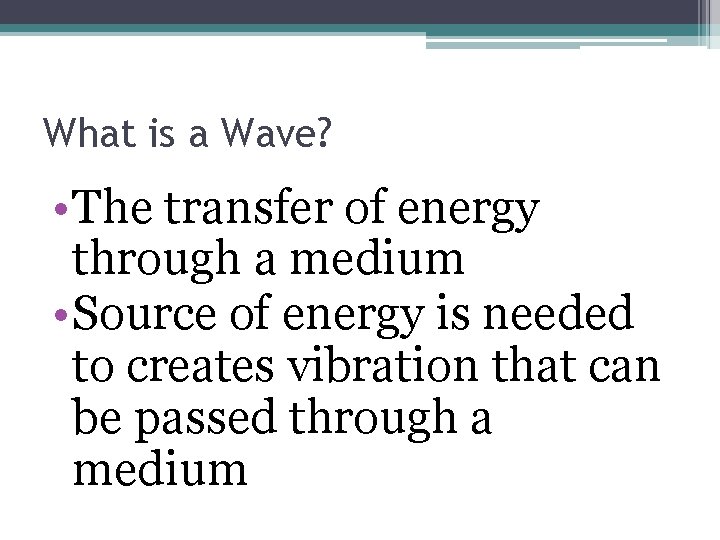 What is a Wave? • The transfer of energy through a medium • Source