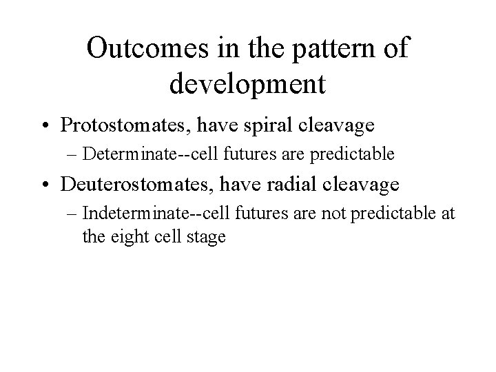 Outcomes in the pattern of development • Protostomates, have spiral cleavage – Determinate--cell futures