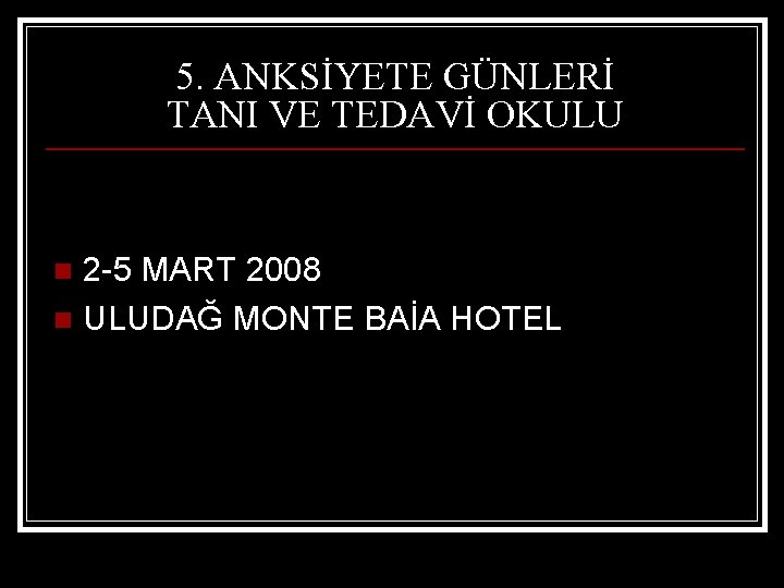 5. ANKSİYETE GÜNLERİ TANI VE TEDAVİ OKULU 2 -5 MART 2008 n ULUDAĞ MONTE