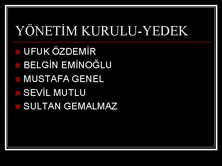 YÖNETİM KURULU-YEDEK UFUK ÖZDEMİR n BELGİN EMİNOĞLU n MUSTAFA GENEL n SEVİL MUTLU n