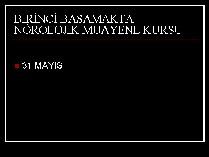 BİRİNCİ BASAMAKTA NÖROLOJİK MUAYENE KURSU n 31 MAYIS 