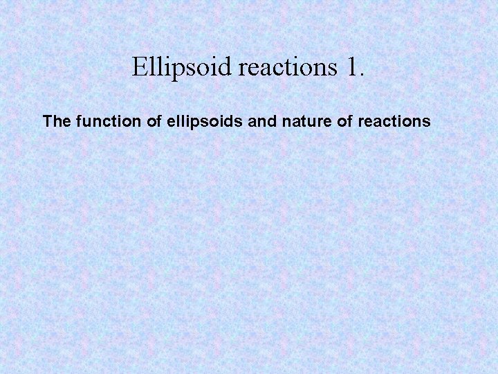 Ellipsoid reactions 1. The function of ellipsoids and nature of reactions 