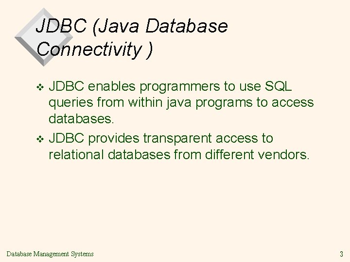 JDBC (Java Database Connectivity ) JDBC enables programmers to use SQL queries from within
