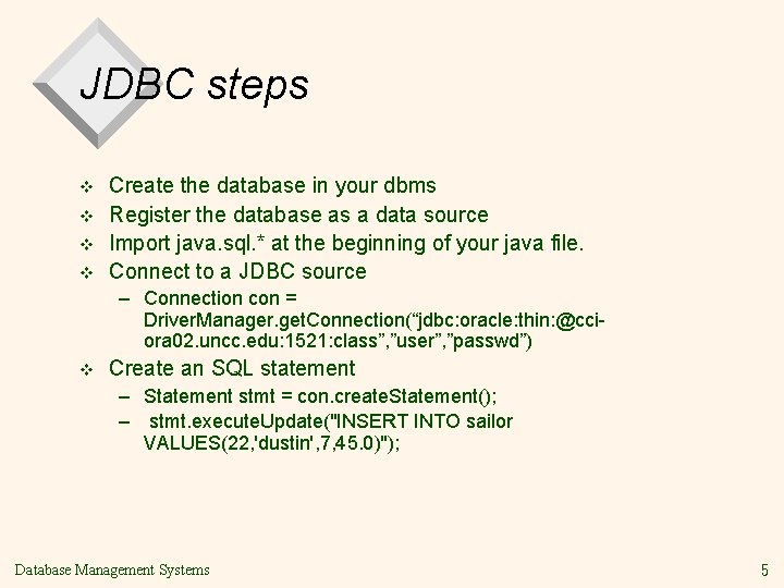 JDBC steps v v Create the database in your dbms Register the database as