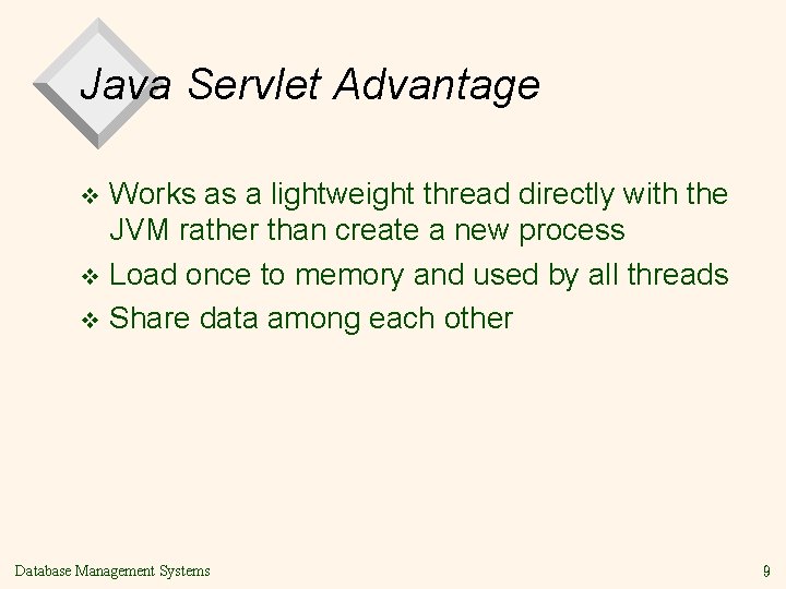Java Servlet Advantage Works as a lightweight thread directly with the JVM rather than