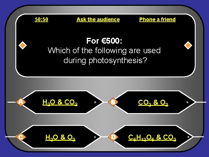 50: 50 Ask the audience Phone a friend For € 500: Which of the