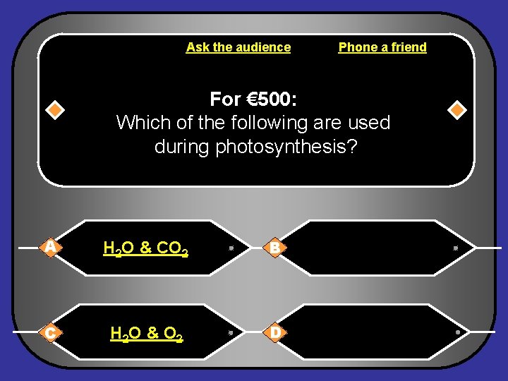 Ask the audience Phone a friend For € 500: Which of the following are