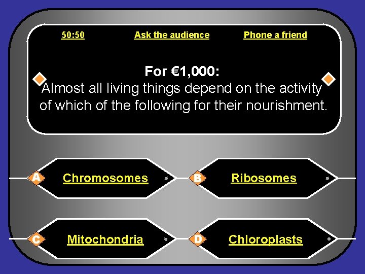 50: 50 Ask the audience Phone a friend For € 1, 000: Almost all