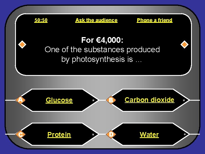 50: 50 Ask the audience Phone a friend For € 4, 000: One of