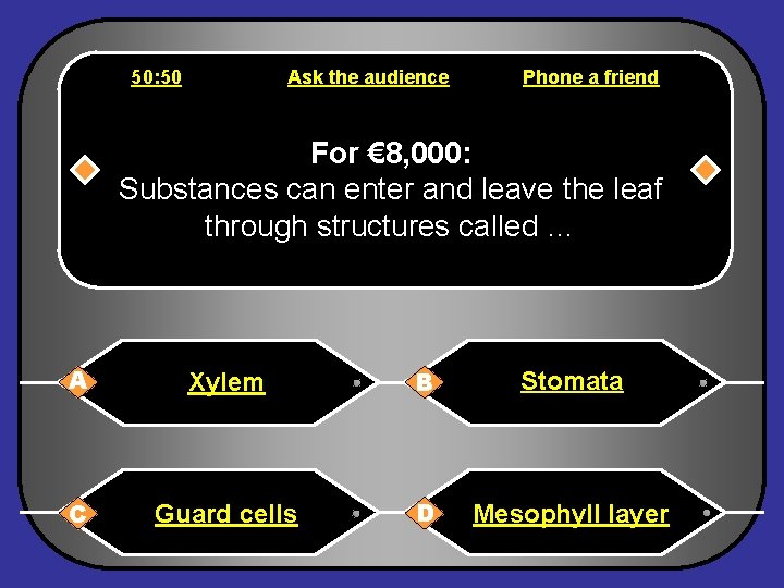 50: 50 Ask the audience Phone a friend For € 8, 000: Substances can