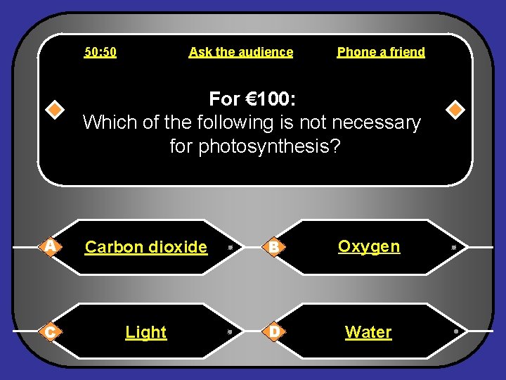 50: 50 Ask the audience Phone a friend For € 100: Which of the