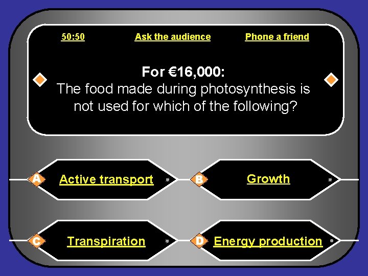 50: 50 Ask the audience Phone a friend For € 16, 000: The food