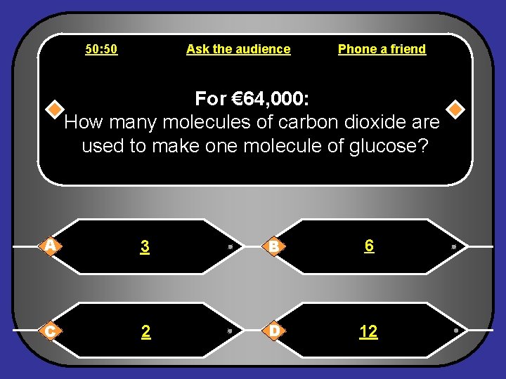 50: 50 Ask the audience Phone a friend For € 64, 000: How many