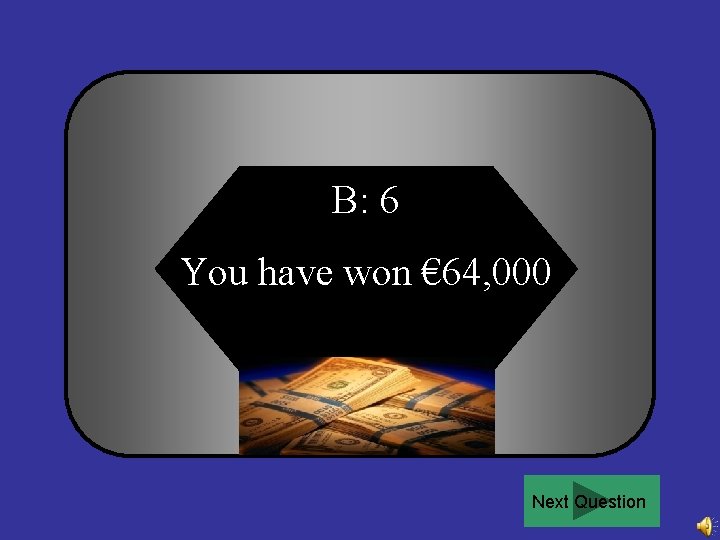 B: 6 You have won € 64, 000 Next Question 