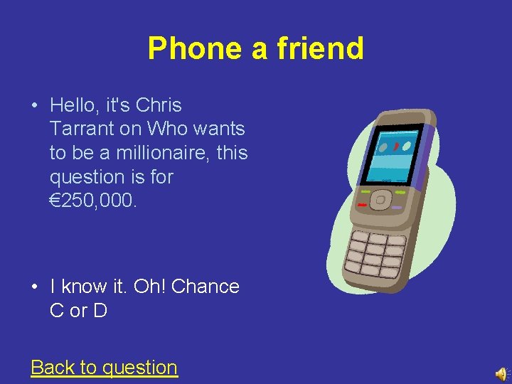 Phone a friend • Hello, it's Chris Tarrant on Who wants to be a