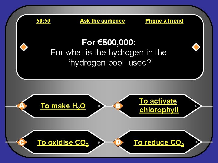 50: 50 Ask the audience Phone a friend For € 500, 000: For what