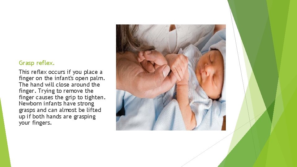 Grasp reflex. This reflex occurs if you place a finger on the infant's open