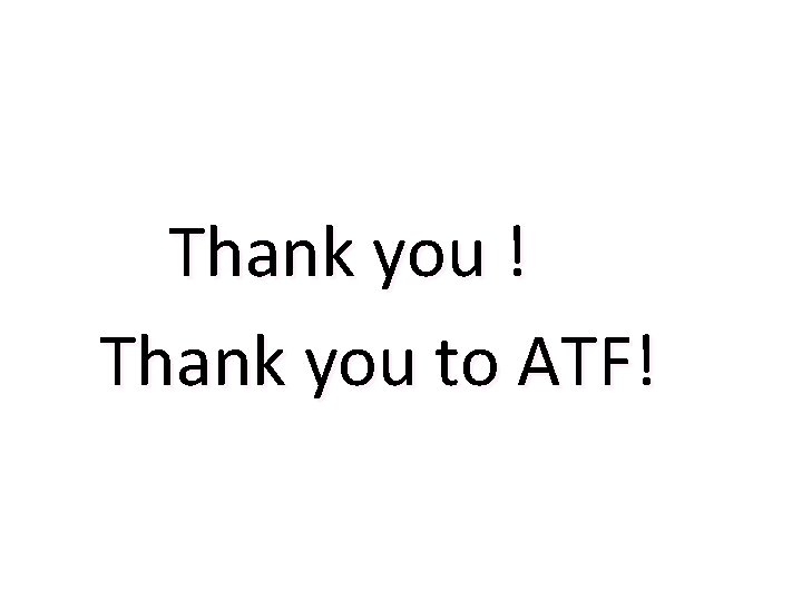 Thank you ! Thank you to ATF! 