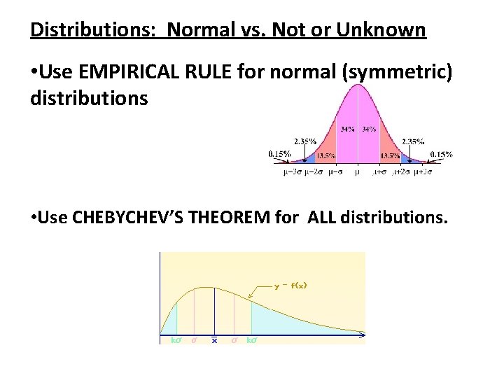 Distributions: Normal vs. Not or Unknown • Use EMPIRICAL RULE for normal (symmetric) distributions
