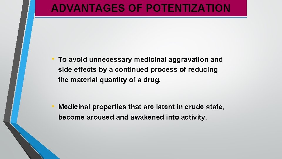 ADVANTAGES OF POTENTIZATION • To avoid unnecessary medicinal aggravation and side effects by a
