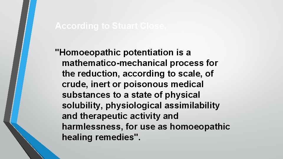 According to Stuart Close, "Homoeopathic potentiation is a mathematico-mechanical process for the reduction, according