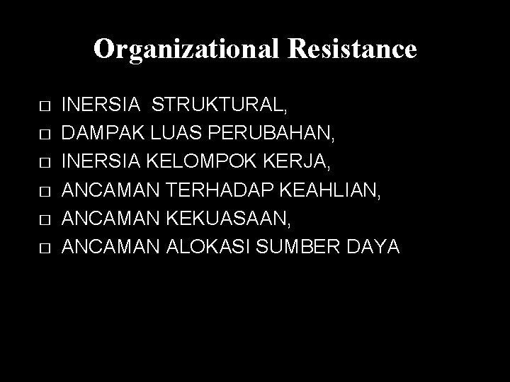 Organizational Resistance � � � INERSIA STRUKTURAL, DAMPAK LUAS PERUBAHAN, INERSIA KELOMPOK KERJA, ANCAMAN