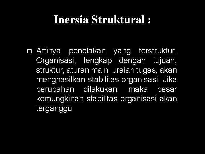 Inersia Struktural : � Artinya penolakan yang terstruktur. Organisasi, lengkap dengan tujuan, struktur, aturan