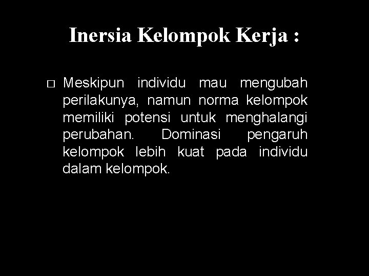 Inersia Kelompok Kerja : � Meskipun individu mau mengubah perilakunya, namun norma kelompok memiliki