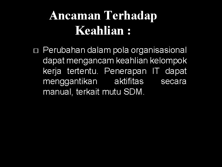 Ancaman Terhadap Keahlian : � Perubahan dalam pola organisasional dapat mengancam keahlian kelompok kerja