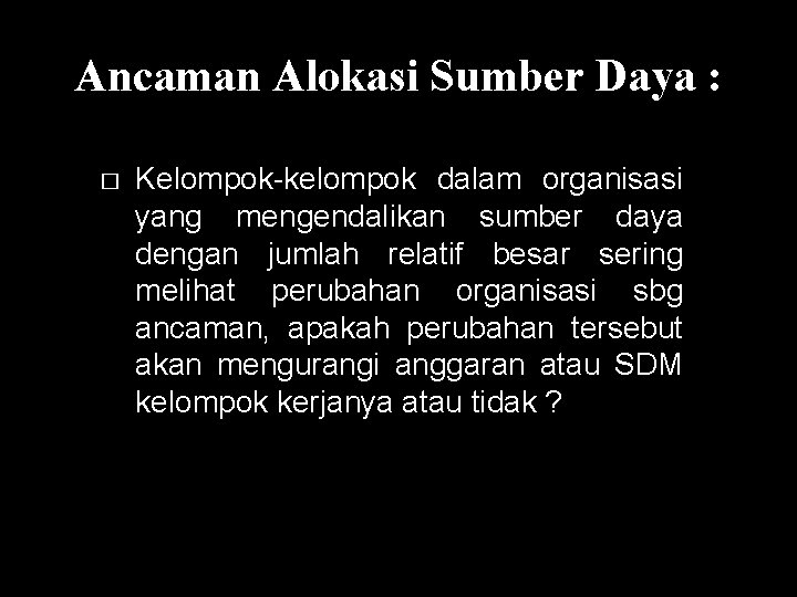 Ancaman Alokasi Sumber Daya : � Kelompok-kelompok dalam organisasi yang mengendalikan sumber daya dengan